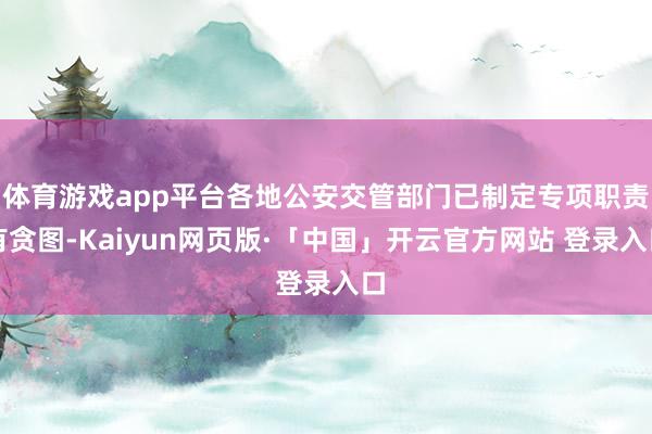 體育游戲app平臺各地公安交管部門已制定專項職責(zé)有貪圖-Kaiyun網(wǎng)頁版·「中國」開云官方網(wǎng)站 登錄入口
