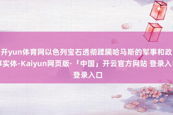 開yun體育網以色列寶石透徹蹂躪哈馬斯的軍事和政事實體-Kaiyun網頁版·「中國」開云官方網站 登錄入口