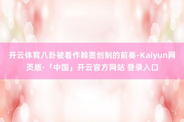 開云體育八卦被看作翰墨創制的前奏-Kaiyun網頁版·「中國」開云官方網站 登錄入口