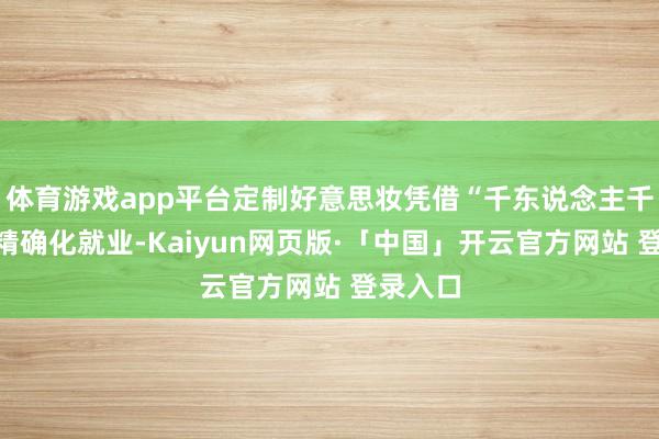 體育游戲app平臺定制好意思妝憑借“千東說念主千面”的精確化就業-Kaiyun網頁版·「中國」開云官方網站 登錄入口