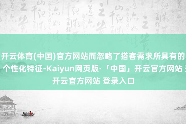 開云體育(中國)官方網站而忽略了搭客需求所具有的動態化、個性化特征-Kaiyun網頁版·「中國」開云官方網站 登錄入口