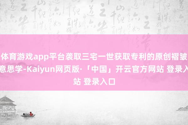 體育游戲app平臺(tái)襲取三宅一世獲取專利的原創(chuàng)褶皺好意思學(xué)-Kaiyun網(wǎng)頁(yè)版·「中國(guó)」開云官方網(wǎng)站 登錄入口